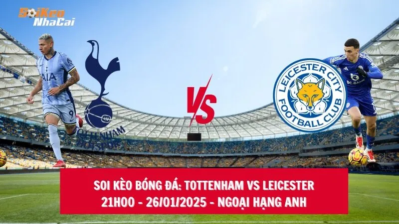 Soi kèo nhà cái Tottenham vs Leicester - 21h00 - 26/01/2025 - Ngoại hạng Anh
