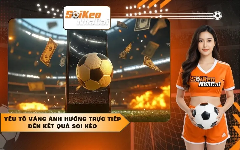 Yếu tố vàng ảnh hưởng trực tiếp đến kết quả soi kèo